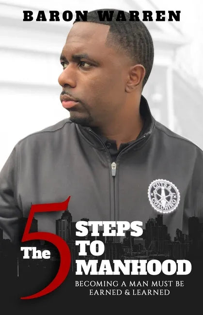 The 5 Steps to Manhood: Becoming a Man must be Earned and Learned - Paperback