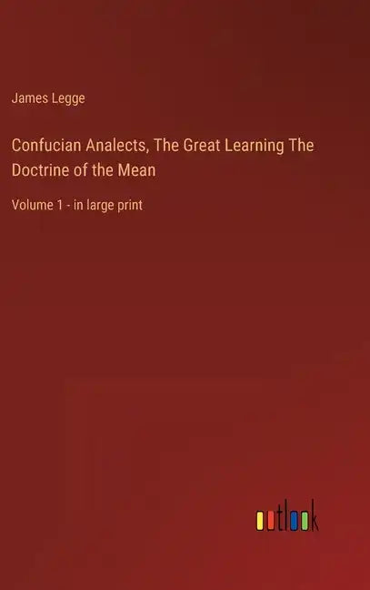 Confucian Analects, The Great Learning The Doctrine of the Mean: Volume 1 - in large print - Hardcover