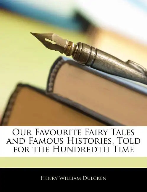 Our Favourite Fairy Tales and Famous Histories, Told for the Hundredth Time - Paperback