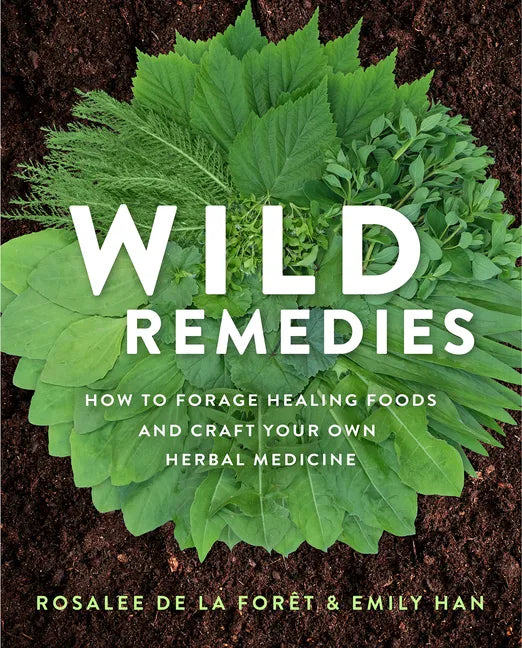 Wild Remedies: How to Forage Healing Foods and Craft Your Own Herbal Medicine - Paperback