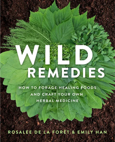 Wild Remedies: How to Forage Healing Foods and Craft Your Own Herbal Medicine - Paperback
