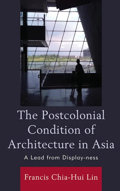 The Postcolonial Condition of Architecture in Asia: A Lead from Display-Ness - Hardcover