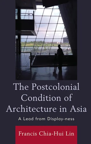 The Postcolonial Condition of Architecture in Asia: A Lead from Display-Ness - Hardcover