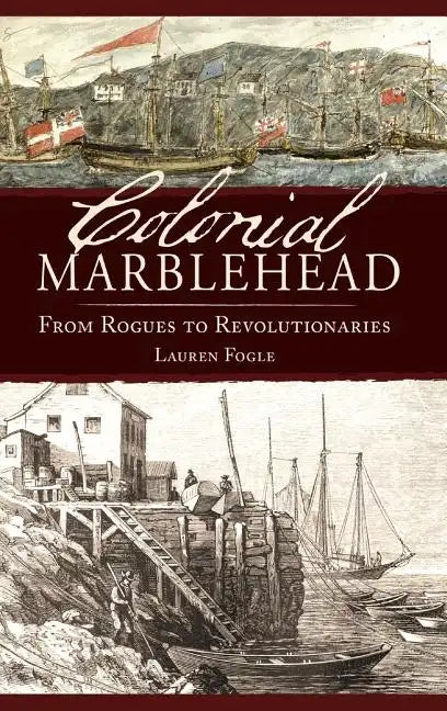 Colonial Marblehead: From Rogues to Revolutionaries - Hardcover