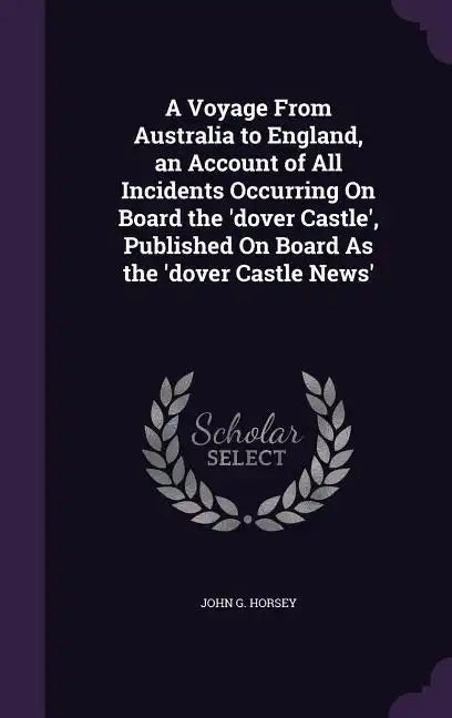 A Voyage From Australia to England, an Account of All Incidents Occurring On Board the 'dover Castle', Published On Board As the 'dover Castle News' - Hardcover