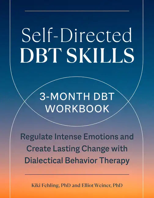 Self-Directed Dbt Skills: A 3-Month Dbt Workbook to Regulate Intense Emotions and Create Lasting Change with Dialectical Behavior Therapy - Paperback