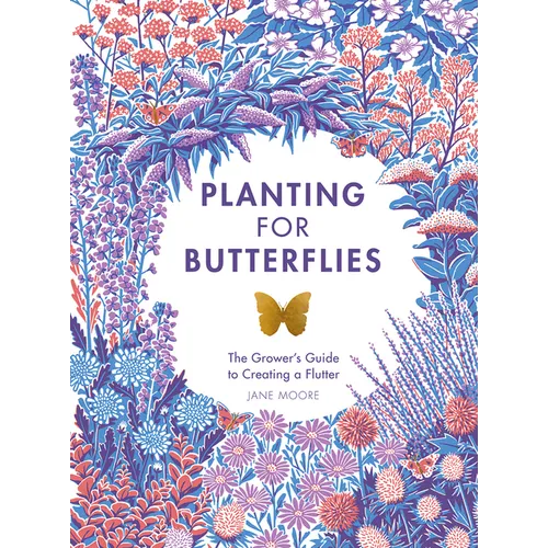 Planting for Butterflies: The Grower's Guide to Creating a Flutter - Hardcover