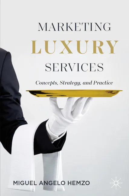 Marketing Luxury Services: Concepts, Strategy, and Practice - Paperback