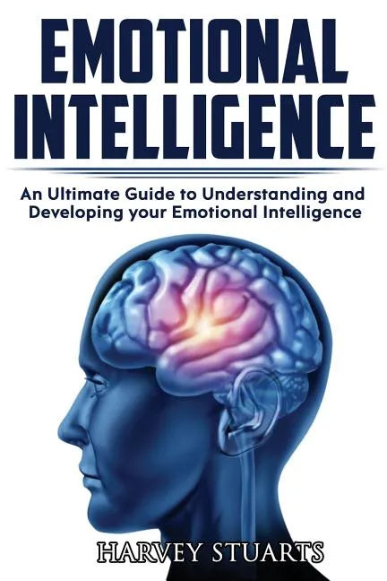 Emotional Intelligence: Build Self Confidence, Improve Interpersonal Connection, Control your Emotions, Become a Leader, Be loved, EQ Mastery, - Paperback
