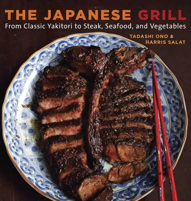 The Japanese Grill: From Classic Yakitori to Steak, Seafood, and Vegetables [A Cookbook] - Paperback