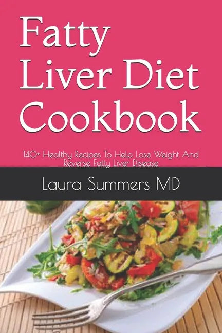 Fatty Liver Diet Cookbook: 140+ Healthy Recipes To Help Lose Weight And Reverse Fatty Liver Disease - Paperback