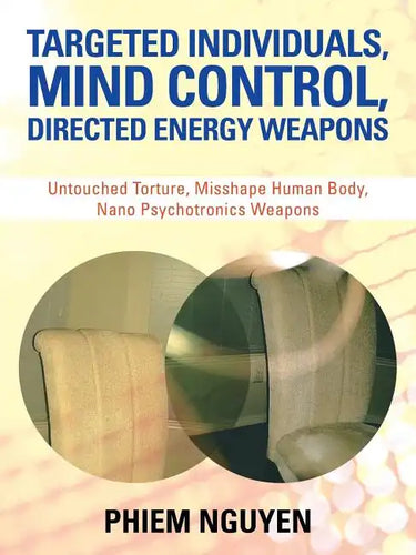 Targeted Individuals, Mind Control, Directed Energy Weapons: Untouched Torture, Misshape Human Body, Nano Psychotronics Weapons - Paperback