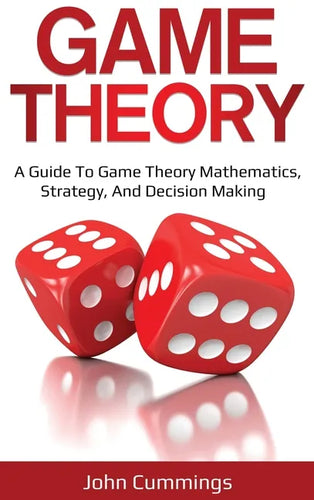 Game Theory: A Beginner's Guide to Game Theory Mathematics, Strategy & Decision-Making - Hardcover
