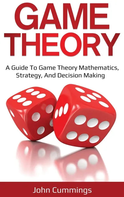 Game Theory: A Beginner's Guide to Game Theory Mathematics, Strategy & Decision-Making - Hardcover