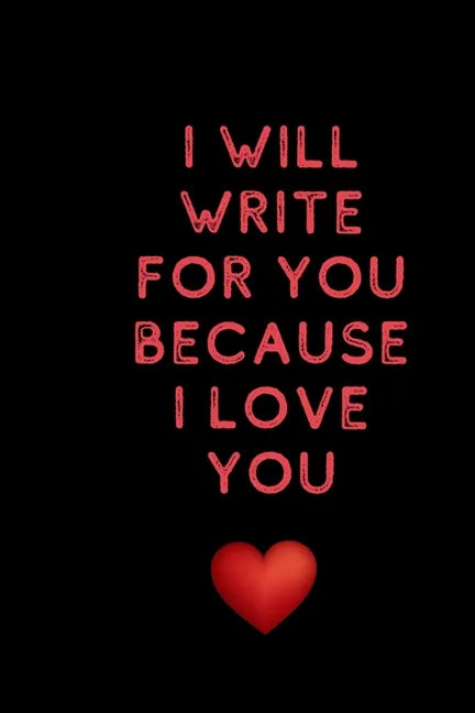 I will write for you because I love: Valentine's Day gifts for husband-wife, wedding anniversary gifts for him 120 pages Size 6 x 9 (15.24 x 22.86 cm) - Paperback