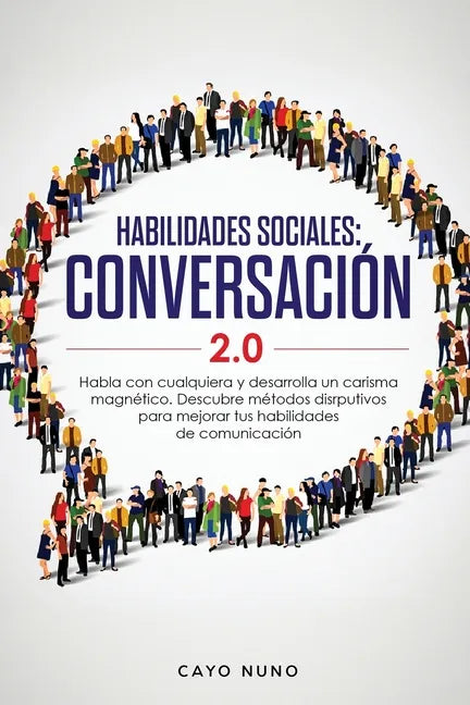 Habilidades sociales conversación 2.0: Habla con cualquiera y desarrolla un carisma magnético: Descubre métodos disrputivos para mejorar tus habilidad - Paperback