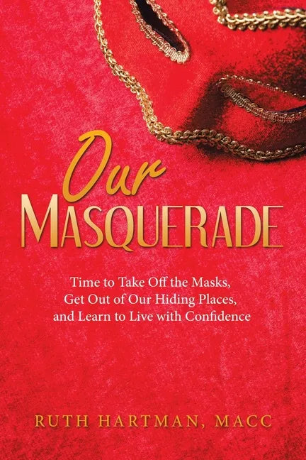 Our Masquerade: Time to Take off the Masks, Get out of Our Hiding Places, and Learn to Live with Confidence - Paperback