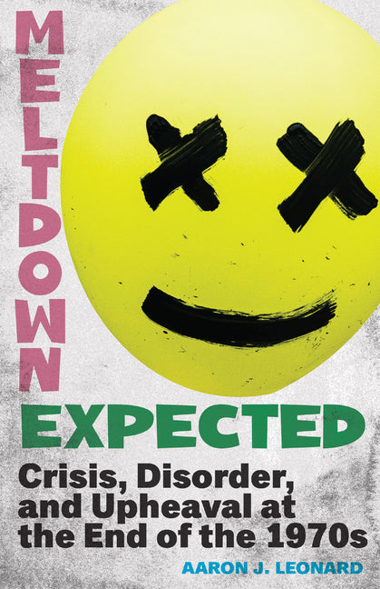 Meltdown Expected: Crisis, Disorder, and Upheaval at the End of the 1970s - Hardcover