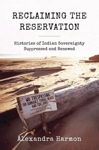 Reclaiming the Reservation: Histories of Indian Sovereignty Suppressed and Renewed - Paperback