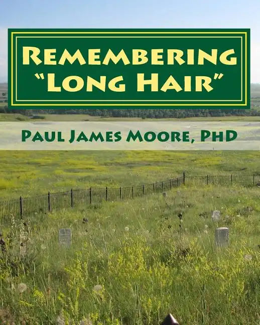 Remembering Long Hair: Contextualizing Custer's Last Stand in Historical and Geographical Realities - Paperback