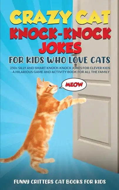 Crazy Cat Knock-Knock Jokes for Kids Who Love Cats: 250+ Silly and Smart Knock-Knock Jokes for Clever Kids - A Hilarious Game and Activity Book for Al - Paperback