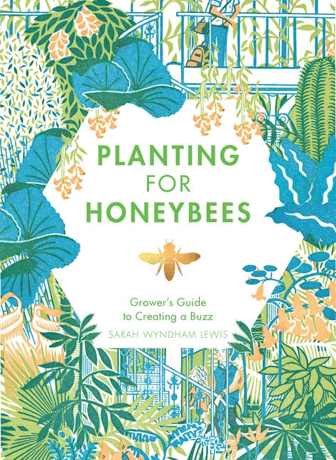 Planting for Honeybees: The Grower's Guide to Creating a Buzz - Hardcover