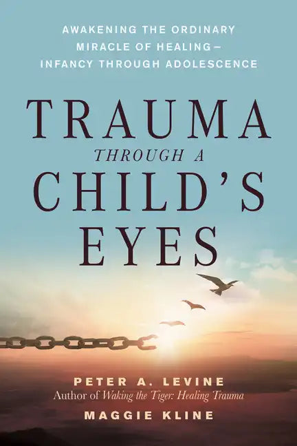 Trauma Through a Child's Eyes: Awakening the Ordinary Miracle of Healing; Infancy Through Adolescence - Paperback