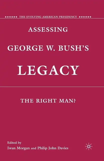 Assessing George W. Bush's Legacy: The Right Man? - Paperback