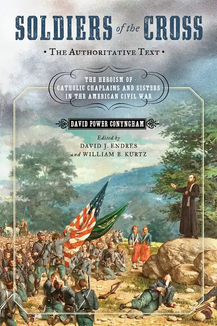 Soldiers of the Cross, the Authoritative Text: The Heroism of Catholic Chaplains and Sisters in the American Civil War - Hardcover
