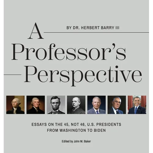 A Professor's Perspective: Essays on the 45, Not 46, U.S. Presidents from Washington to Biden - Hardcover