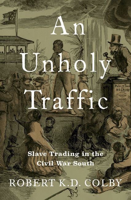 An Unholy Traffic: Slave Trading in the Civil War South - Hardcover