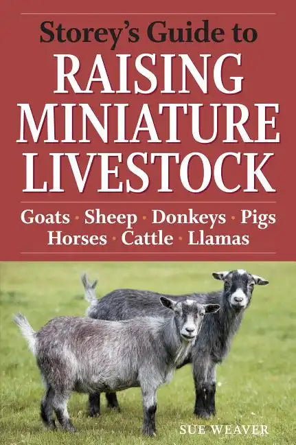 Storey's Guide to Raising Miniature Livestock: Goats, Sheep, Donkeys, Pigs, Horses, Cattle, Llamas - Paperback
