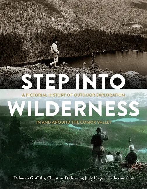 Step Into Wilderness: A Pictorial History of Outdoor Exploration in and Around the Comox Valley - Hardcover