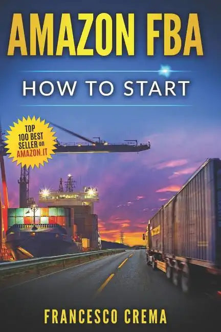 Amazon Fba: How to Start Selling on Amazon with Fba Warehouse, Complete Guide for Beginners and Dummies, Handbook to Earn with Ama - Paperback