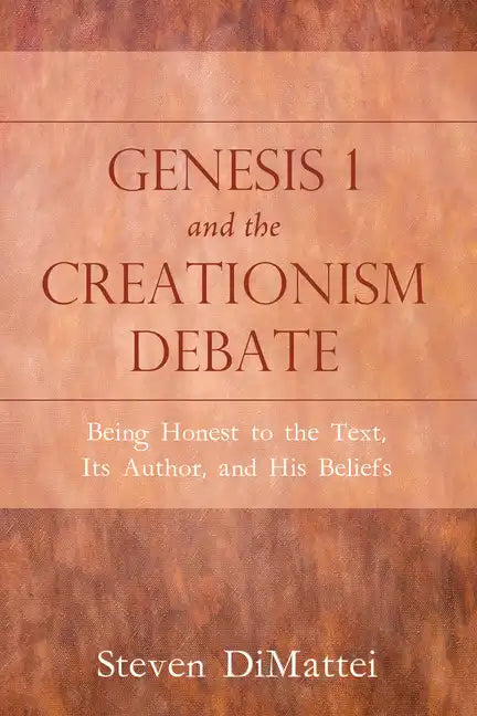 Genesis 1 and the Creationism Debate: Being Honest to the Text, Its Author, and His Beliefs - Hardcover