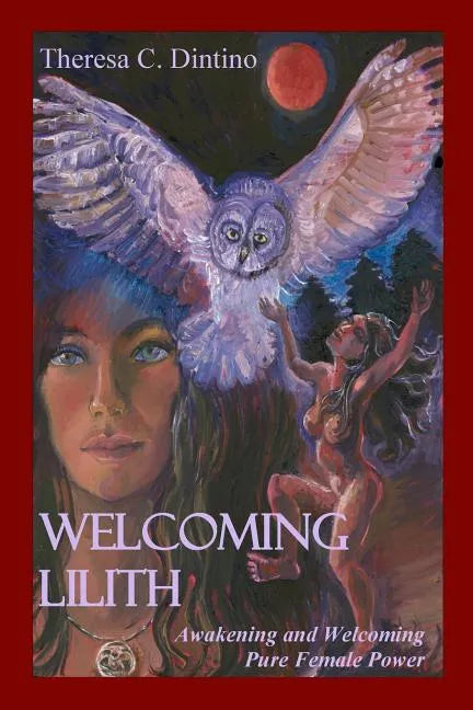 Welcoming Lilith: Awakening and Welcoming Pure Female Power - Paperback