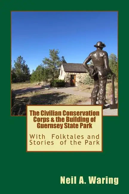 The Civilian Conservation Corps & the Building of Guernsey State Park: With Folktales and Stories of the Park - Paperback