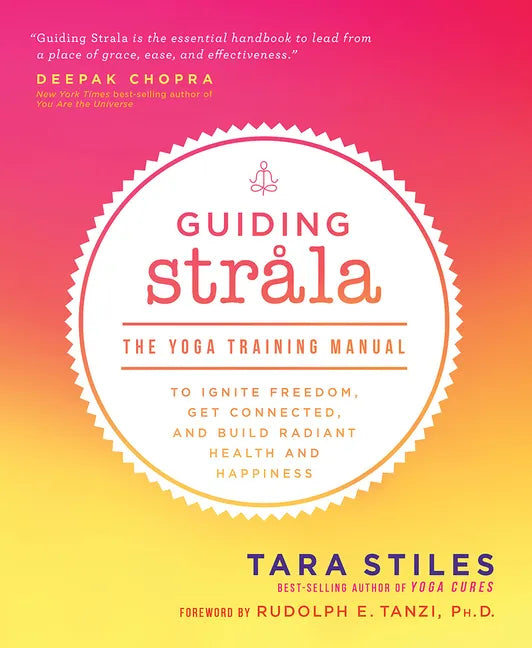 Guiding Strala: The Yoga Training Manual to Ignite Freedom, Get Connected, and Build Radiant Health and Happiness - Paperback