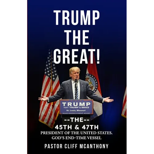 Trump the Great! the 45th & 47th President of the United States. God's End-Time Vesell - Paperback