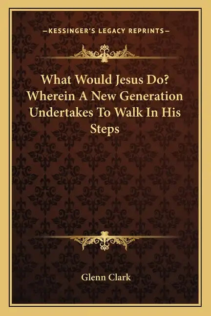 What Would Jesus Do? Wherein a New Generation Undertakes to Walk in His Steps - Paperback
