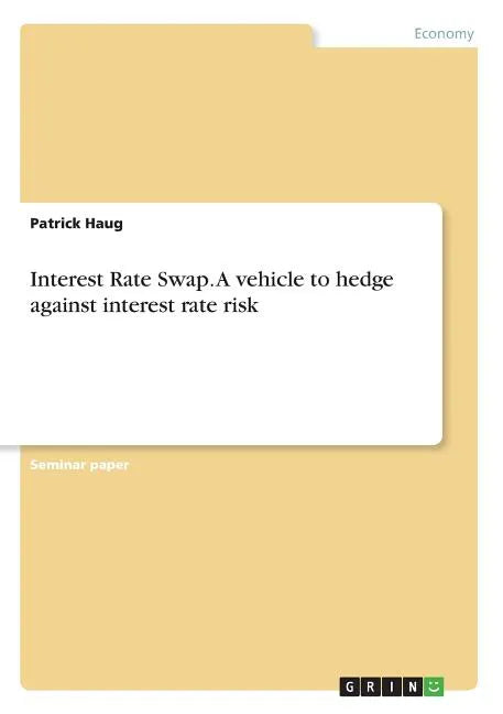 Interest Rate Swap. A vehicle to hedge against interest rate risk - Paperback