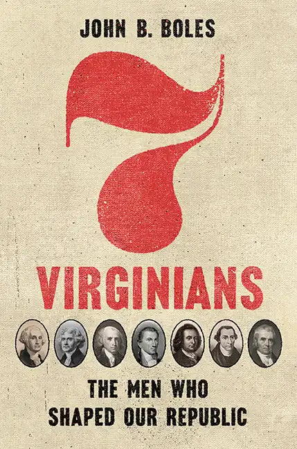Seven Virginians: The Men Who Shaped Our Republic - Hardcover
