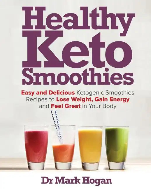Healthy Keto Smoothies: Easy and Delicious Ketogenic Smoothies Recipes to Lose Weight, Gain Energy and Feel Great in Your Body - Paperback
