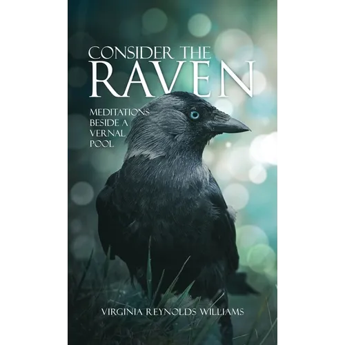 Consider The Raven: Meditations Beside a Vernal Pool - Hardcover