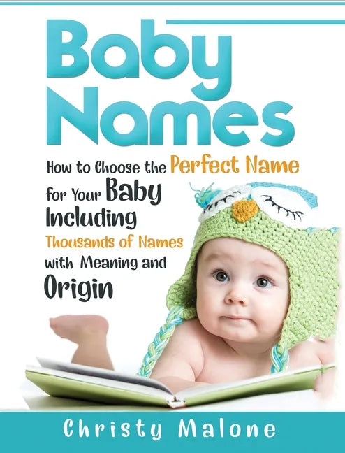Baby Names: How to Choose the Perfect Name for Your Baby Including Thousands of Names with Meaning and Origin - Hardcover