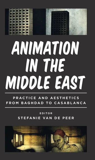 Animation in the Middle East: Practice and Aesthetics from Baghdad to Casablanca - Paperback