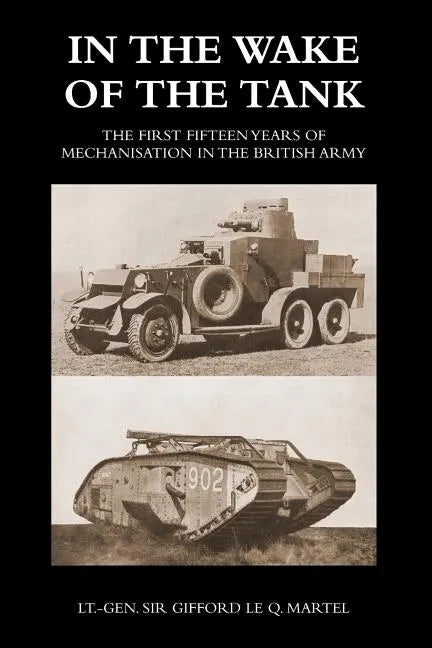 In the Wake of the Tank: The First Fifteen Years of Mechanisation in the British Army - Paperback