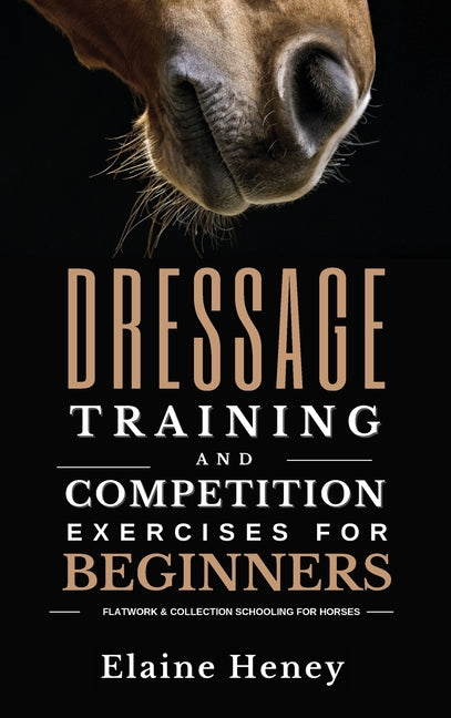 Dressage training and competition exercises for beginners - Flatwork & collection schooling for horses - Hardcover