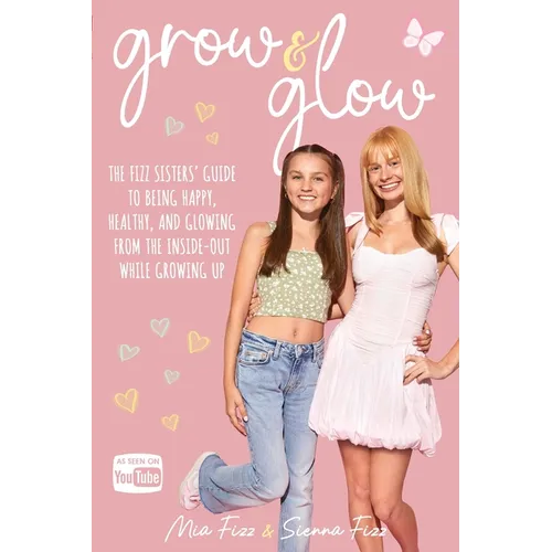 Grow and Glow: The Fizz Sisters' guide to being happy, healthy, and glowing from the inside out while growing up - Paperback