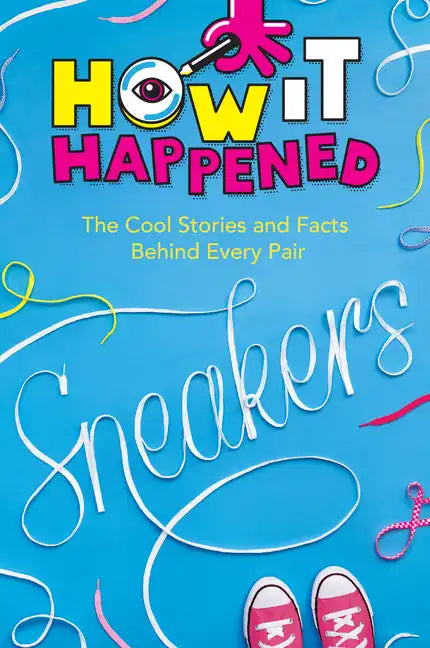 How It Happened! Sneakers: The Cool Stories and Facts Behind Every Pair - Hardcover